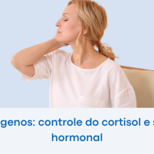 Adaptógenos controle do cortisol e suporte hormonal